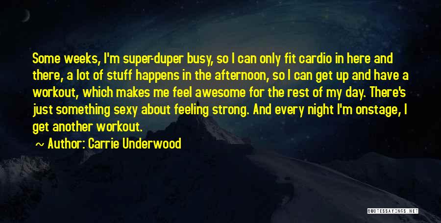 Carrie Underwood Quotes: Some Weeks, I'm Super-duper Busy, So I Can Only Fit Cardio In Here And There, A Lot Of Stuff Happens