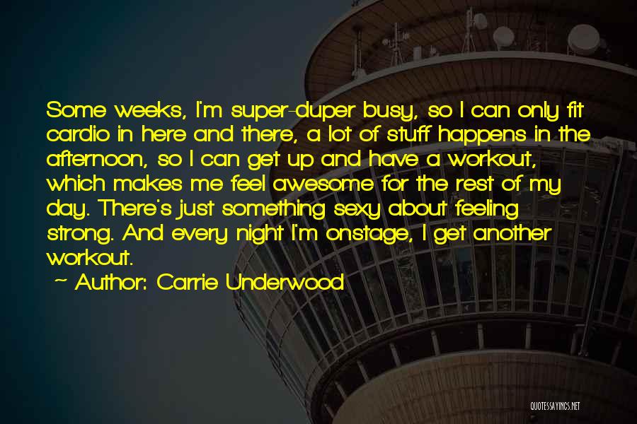 Carrie Underwood Quotes: Some Weeks, I'm Super-duper Busy, So I Can Only Fit Cardio In Here And There, A Lot Of Stuff Happens