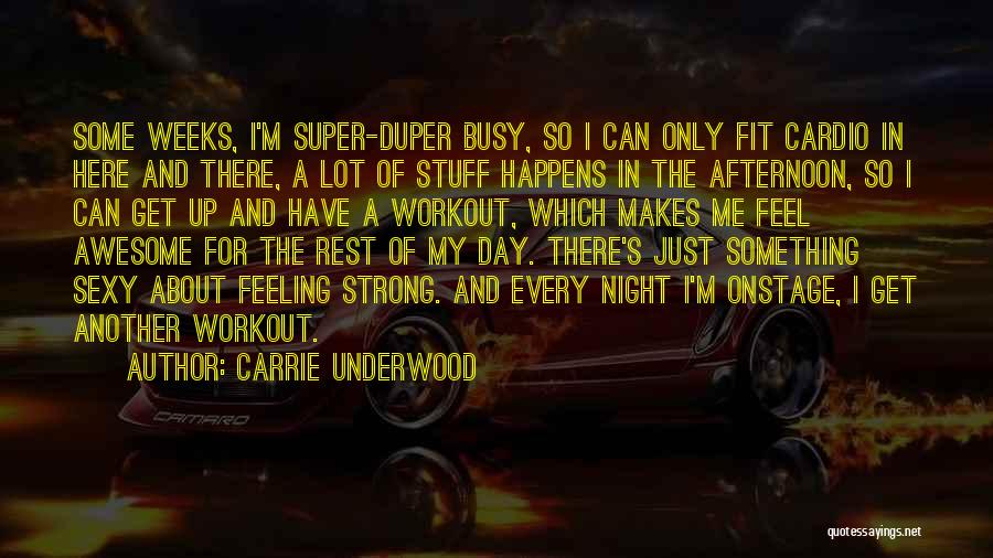 Carrie Underwood Quotes: Some Weeks, I'm Super-duper Busy, So I Can Only Fit Cardio In Here And There, A Lot Of Stuff Happens