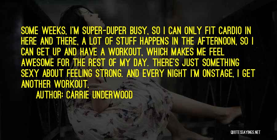 Carrie Underwood Quotes: Some Weeks, I'm Super-duper Busy, So I Can Only Fit Cardio In Here And There, A Lot Of Stuff Happens