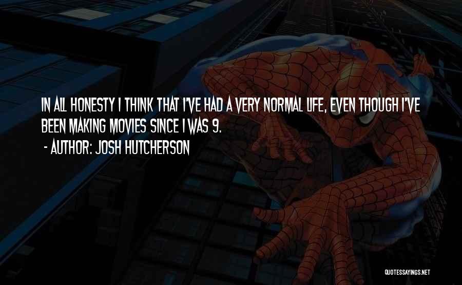 Josh Hutcherson Quotes: In All Honesty I Think That I've Had A Very Normal Life, Even Though I've Been Making Movies Since I