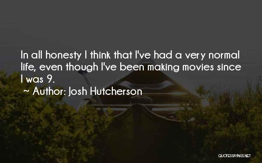 Josh Hutcherson Quotes: In All Honesty I Think That I've Had A Very Normal Life, Even Though I've Been Making Movies Since I