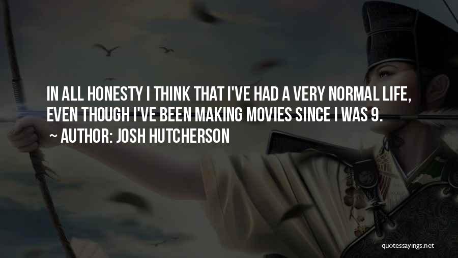 Josh Hutcherson Quotes: In All Honesty I Think That I've Had A Very Normal Life, Even Though I've Been Making Movies Since I