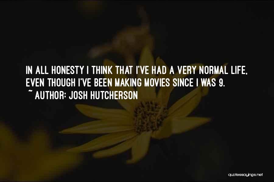 Josh Hutcherson Quotes: In All Honesty I Think That I've Had A Very Normal Life, Even Though I've Been Making Movies Since I