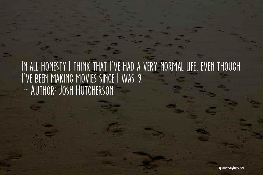 Josh Hutcherson Quotes: In All Honesty I Think That I've Had A Very Normal Life, Even Though I've Been Making Movies Since I