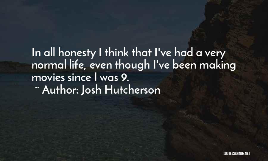 Josh Hutcherson Quotes: In All Honesty I Think That I've Had A Very Normal Life, Even Though I've Been Making Movies Since I