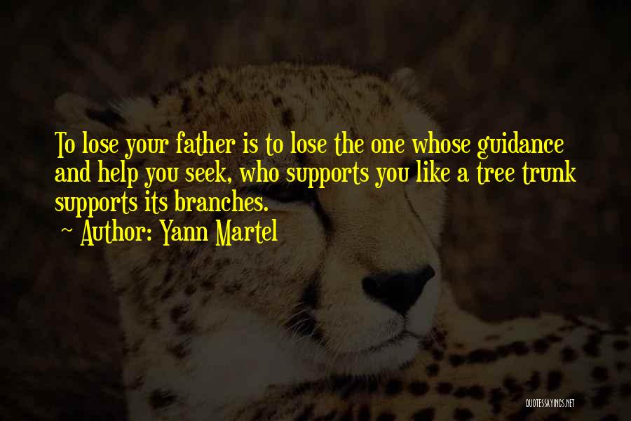 Yann Martel Quotes: To Lose Your Father Is To Lose The One Whose Guidance And Help You Seek, Who Supports You Like A