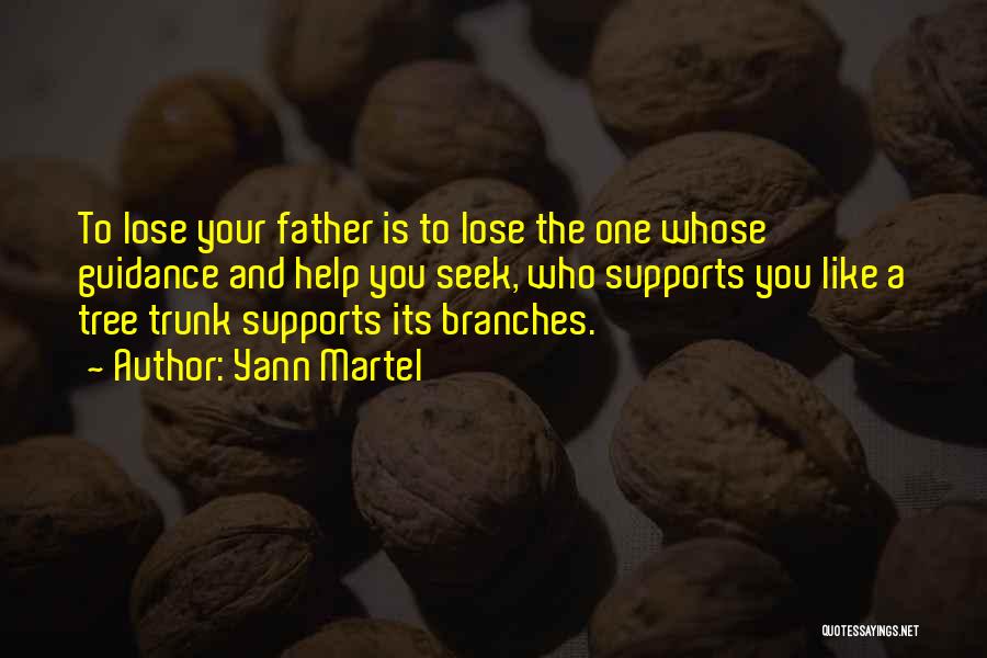 Yann Martel Quotes: To Lose Your Father Is To Lose The One Whose Guidance And Help You Seek, Who Supports You Like A