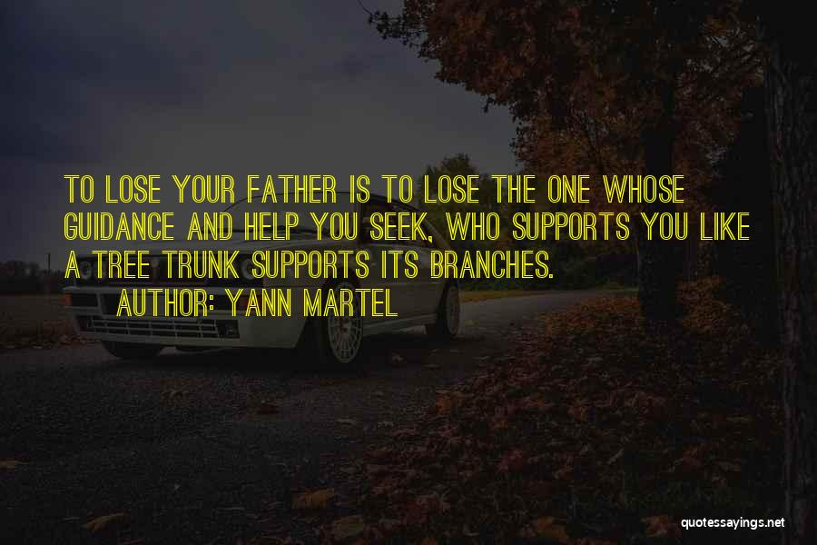 Yann Martel Quotes: To Lose Your Father Is To Lose The One Whose Guidance And Help You Seek, Who Supports You Like A