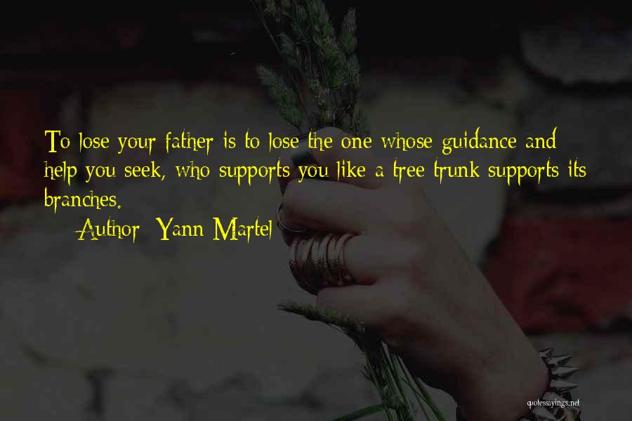 Yann Martel Quotes: To Lose Your Father Is To Lose The One Whose Guidance And Help You Seek, Who Supports You Like A