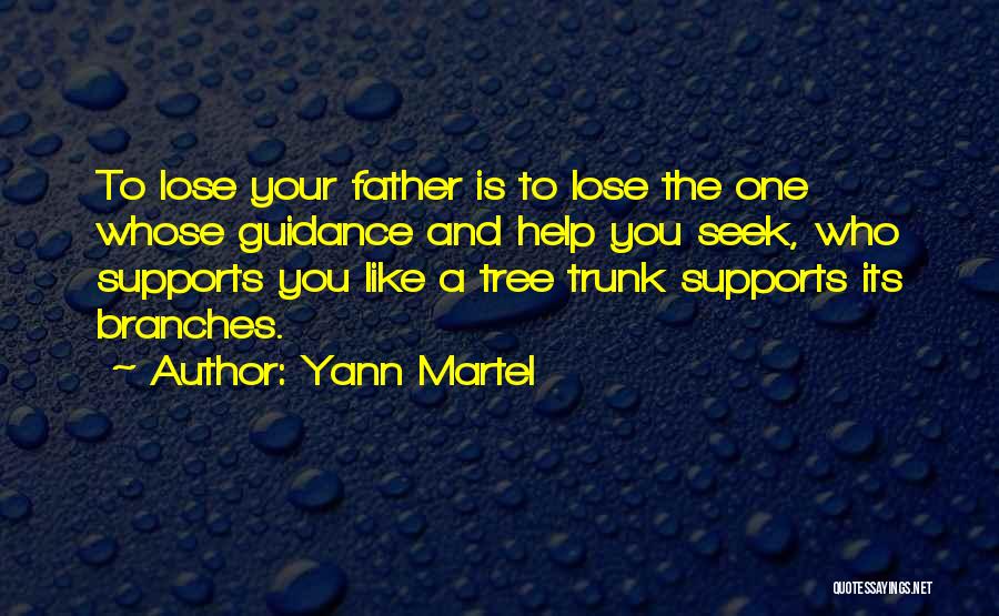 Yann Martel Quotes: To Lose Your Father Is To Lose The One Whose Guidance And Help You Seek, Who Supports You Like A