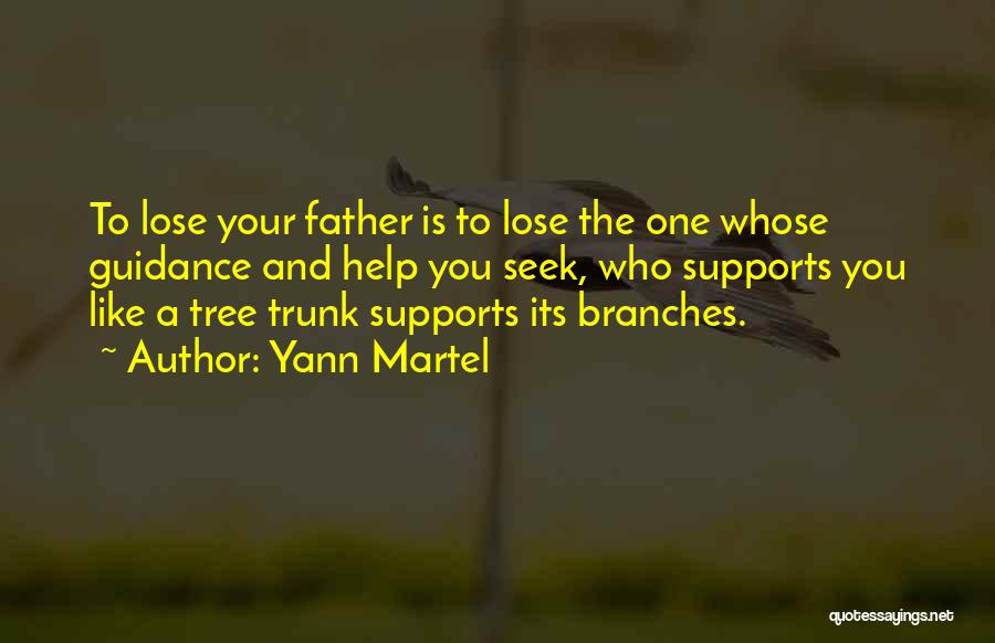 Yann Martel Quotes: To Lose Your Father Is To Lose The One Whose Guidance And Help You Seek, Who Supports You Like A