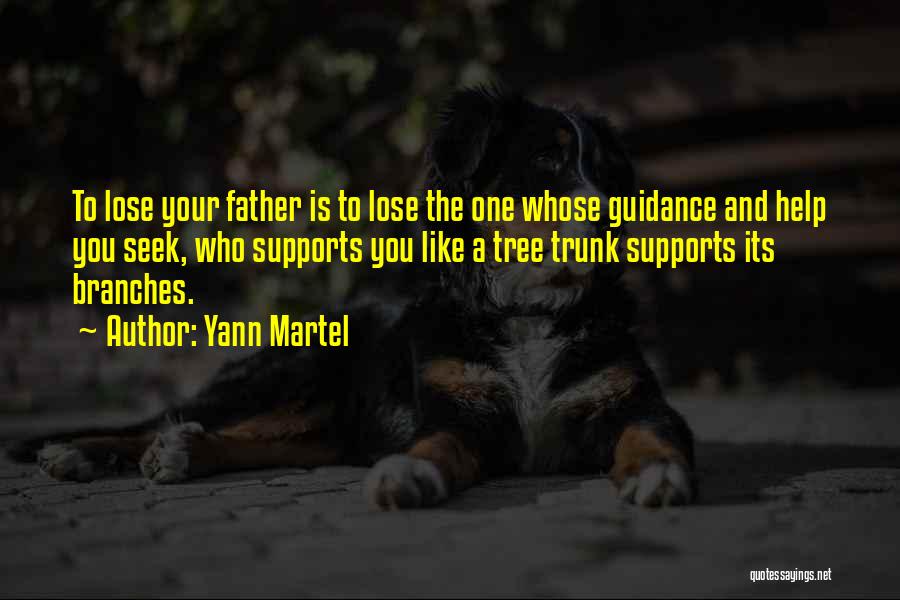 Yann Martel Quotes: To Lose Your Father Is To Lose The One Whose Guidance And Help You Seek, Who Supports You Like A
