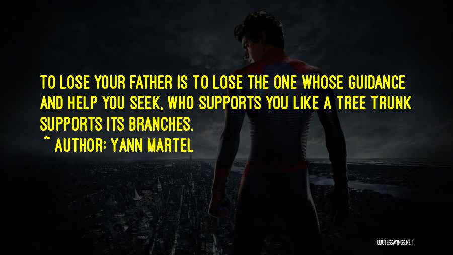 Yann Martel Quotes: To Lose Your Father Is To Lose The One Whose Guidance And Help You Seek, Who Supports You Like A