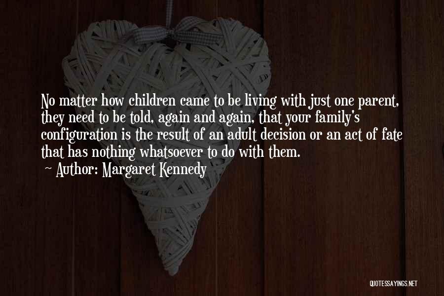 Margaret Kennedy Quotes: No Matter How Children Came To Be Living With Just One Parent, They Need To Be Told, Again And Again,