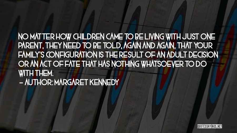 Margaret Kennedy Quotes: No Matter How Children Came To Be Living With Just One Parent, They Need To Be Told, Again And Again,