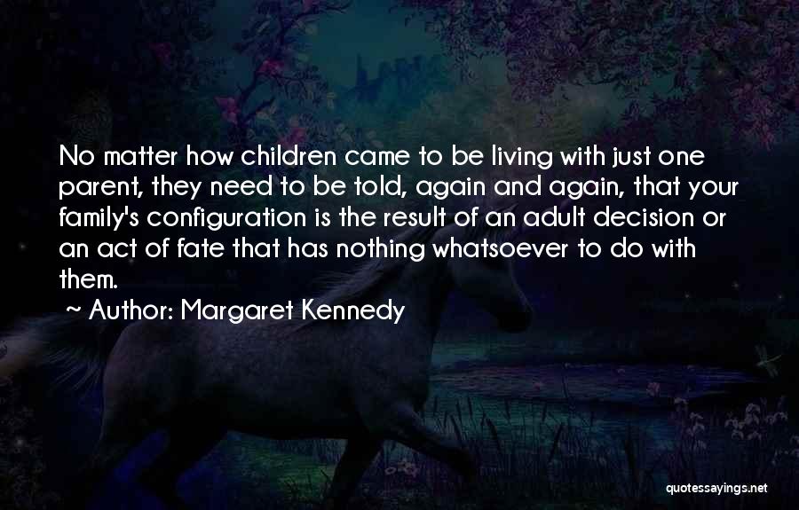 Margaret Kennedy Quotes: No Matter How Children Came To Be Living With Just One Parent, They Need To Be Told, Again And Again,