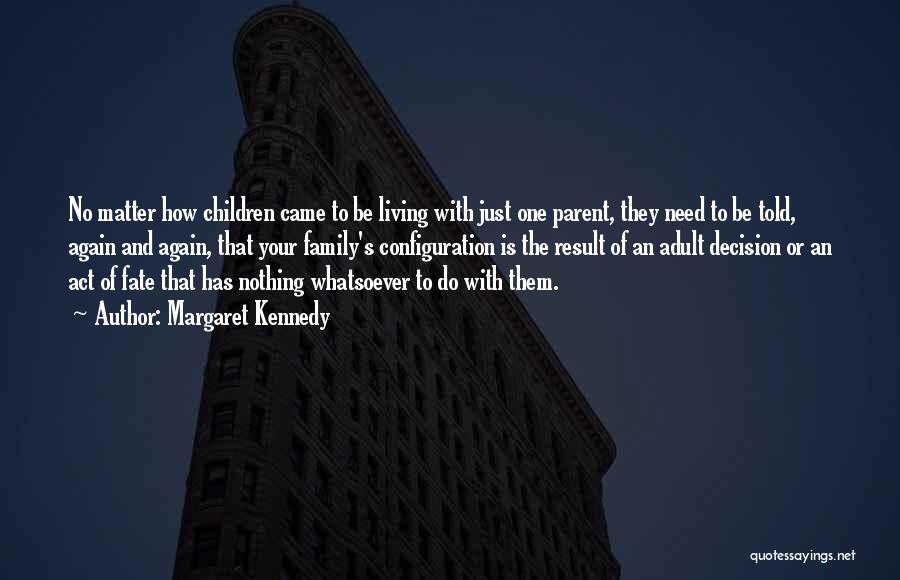 Margaret Kennedy Quotes: No Matter How Children Came To Be Living With Just One Parent, They Need To Be Told, Again And Again,