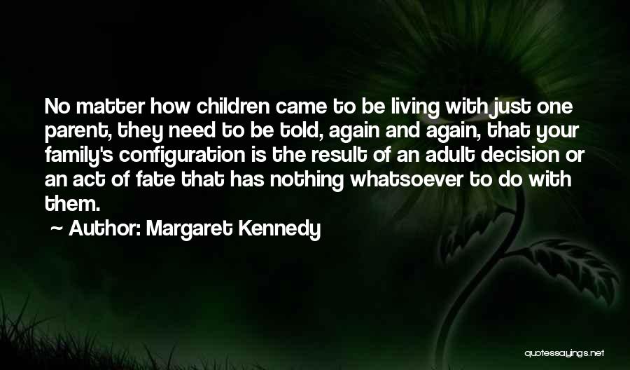 Margaret Kennedy Quotes: No Matter How Children Came To Be Living With Just One Parent, They Need To Be Told, Again And Again,