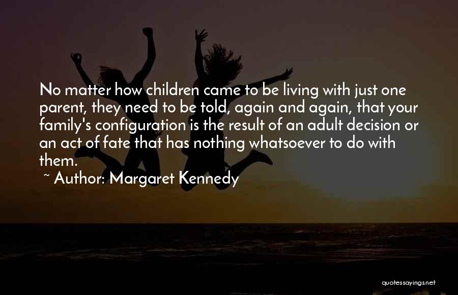 Margaret Kennedy Quotes: No Matter How Children Came To Be Living With Just One Parent, They Need To Be Told, Again And Again,