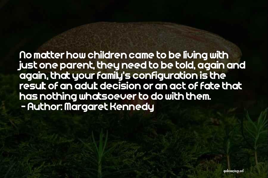 Margaret Kennedy Quotes: No Matter How Children Came To Be Living With Just One Parent, They Need To Be Told, Again And Again,
