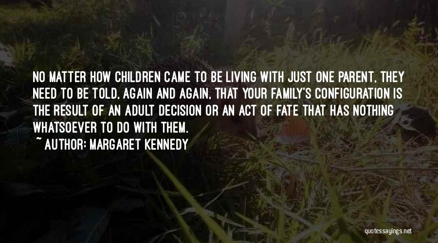 Margaret Kennedy Quotes: No Matter How Children Came To Be Living With Just One Parent, They Need To Be Told, Again And Again,