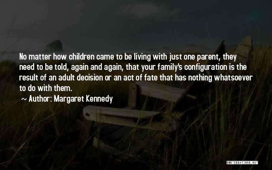 Margaret Kennedy Quotes: No Matter How Children Came To Be Living With Just One Parent, They Need To Be Told, Again And Again,