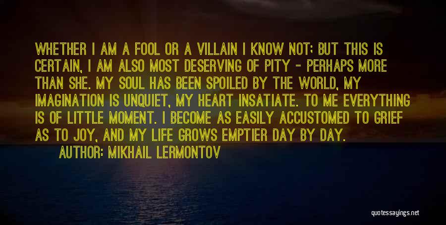 Mikhail Lermontov Quotes: Whether I Am A Fool Or A Villain I Know Not; But This Is Certain, I Am Also Most Deserving