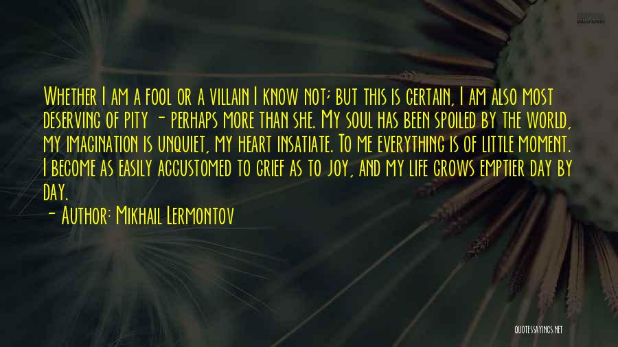 Mikhail Lermontov Quotes: Whether I Am A Fool Or A Villain I Know Not; But This Is Certain, I Am Also Most Deserving