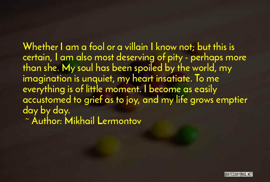 Mikhail Lermontov Quotes: Whether I Am A Fool Or A Villain I Know Not; But This Is Certain, I Am Also Most Deserving