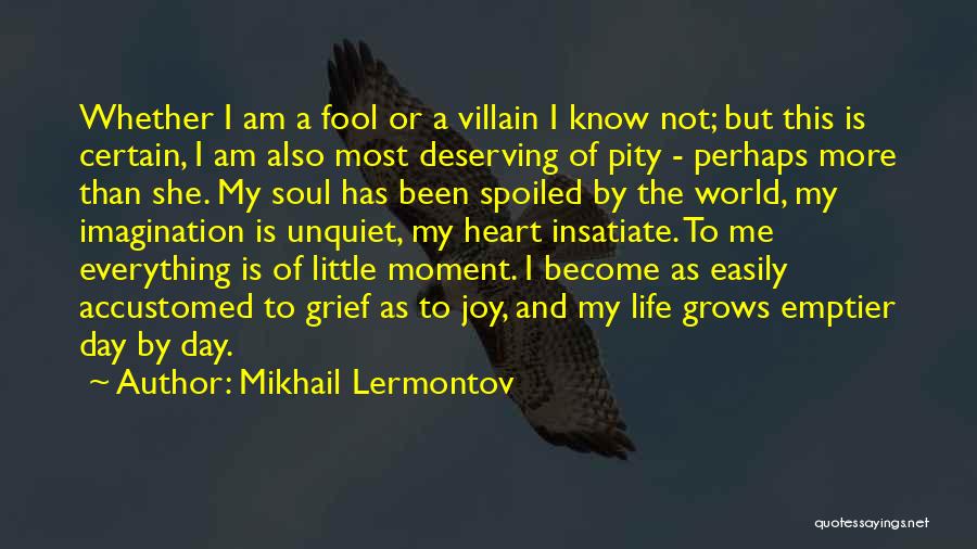 Mikhail Lermontov Quotes: Whether I Am A Fool Or A Villain I Know Not; But This Is Certain, I Am Also Most Deserving