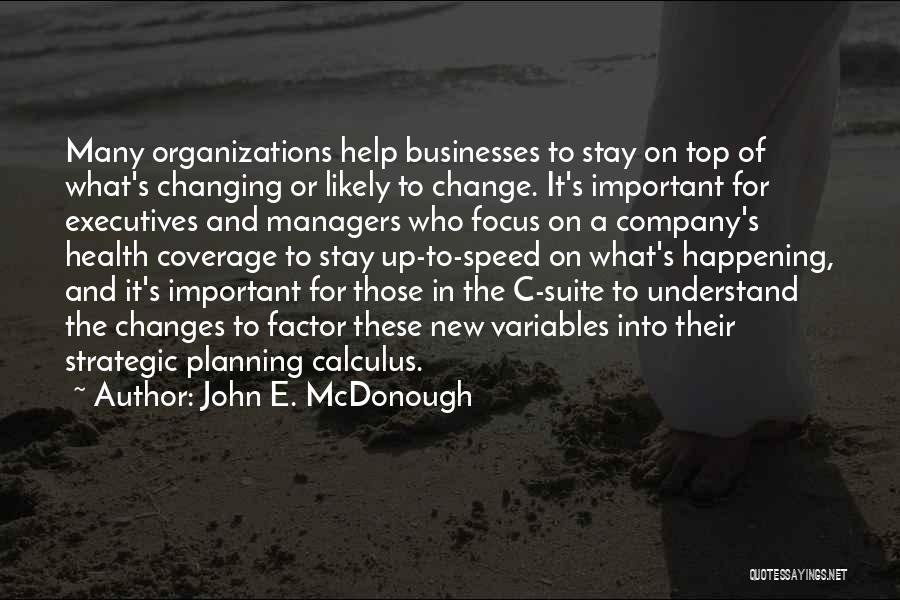 John E. McDonough Quotes: Many Organizations Help Businesses To Stay On Top Of What's Changing Or Likely To Change. It's Important For Executives And