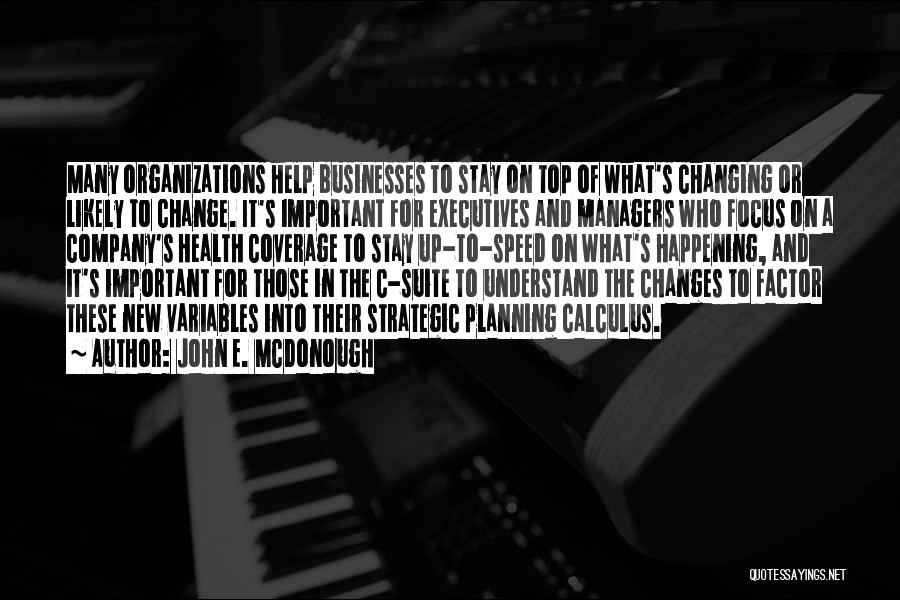 John E. McDonough Quotes: Many Organizations Help Businesses To Stay On Top Of What's Changing Or Likely To Change. It's Important For Executives And