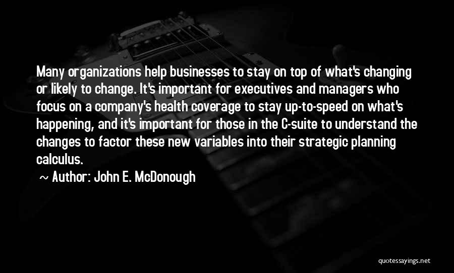 John E. McDonough Quotes: Many Organizations Help Businesses To Stay On Top Of What's Changing Or Likely To Change. It's Important For Executives And