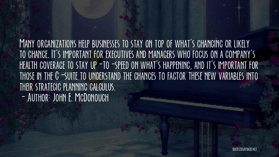 John E. McDonough Quotes: Many Organizations Help Businesses To Stay On Top Of What's Changing Or Likely To Change. It's Important For Executives And