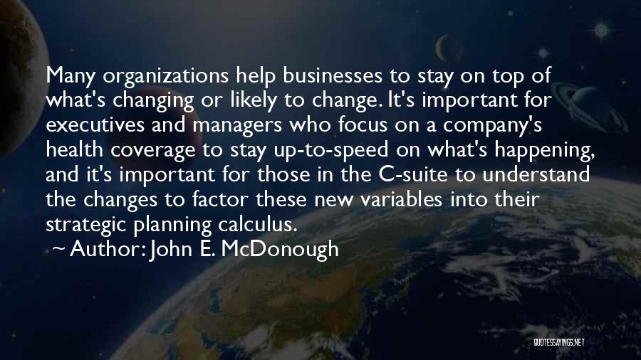 John E. McDonough Quotes: Many Organizations Help Businesses To Stay On Top Of What's Changing Or Likely To Change. It's Important For Executives And