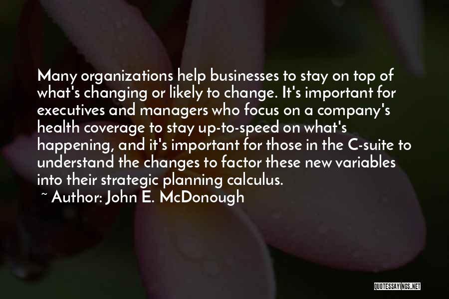 John E. McDonough Quotes: Many Organizations Help Businesses To Stay On Top Of What's Changing Or Likely To Change. It's Important For Executives And