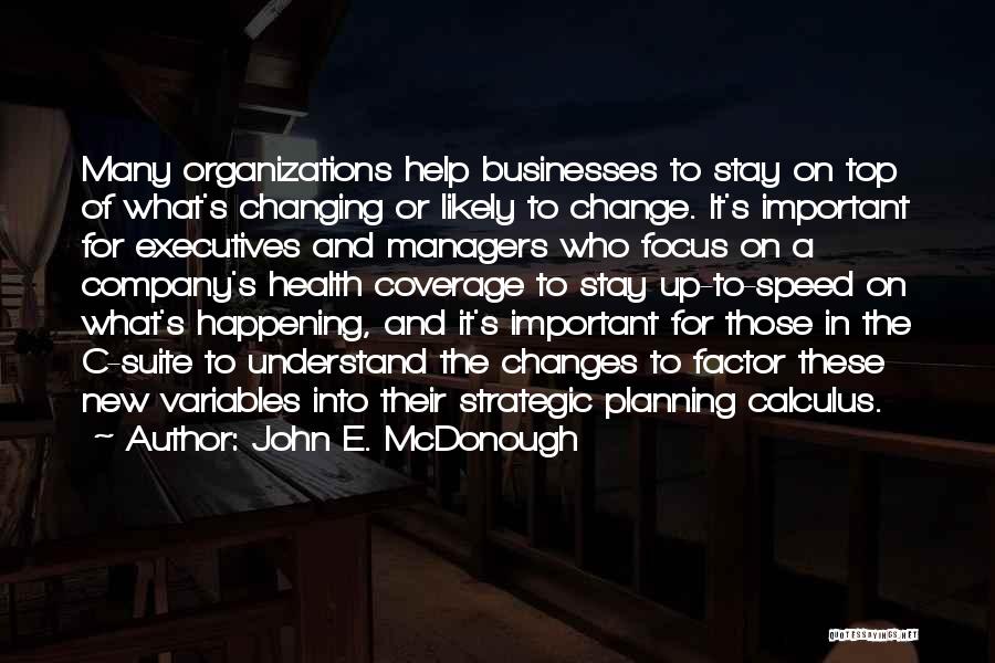 John E. McDonough Quotes: Many Organizations Help Businesses To Stay On Top Of What's Changing Or Likely To Change. It's Important For Executives And
