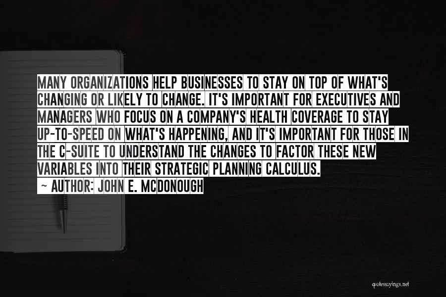 John E. McDonough Quotes: Many Organizations Help Businesses To Stay On Top Of What's Changing Or Likely To Change. It's Important For Executives And