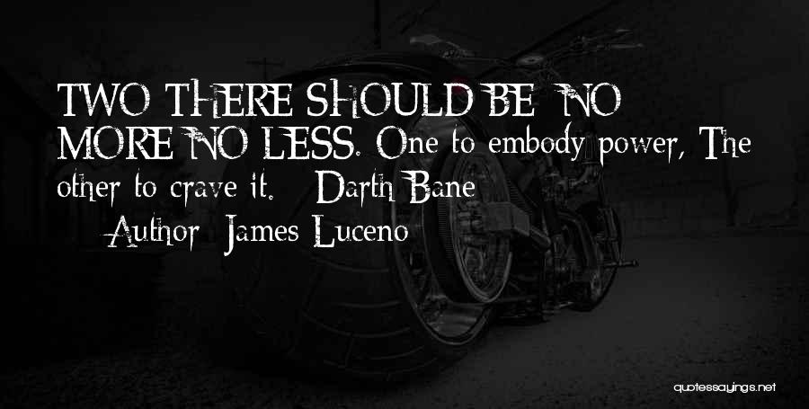 James Luceno Quotes: Two There Should Be; No More No Less. One To Embody Power, The Other To Crave It. - Darth Bane