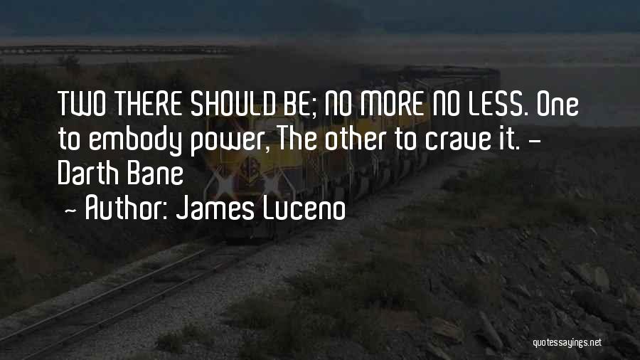 James Luceno Quotes: Two There Should Be; No More No Less. One To Embody Power, The Other To Crave It. - Darth Bane