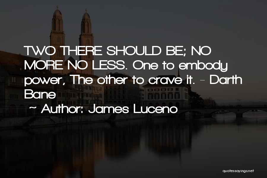 James Luceno Quotes: Two There Should Be; No More No Less. One To Embody Power, The Other To Crave It. - Darth Bane