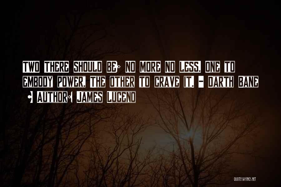 James Luceno Quotes: Two There Should Be; No More No Less. One To Embody Power, The Other To Crave It. - Darth Bane