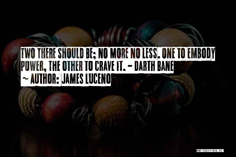 James Luceno Quotes: Two There Should Be; No More No Less. One To Embody Power, The Other To Crave It. - Darth Bane