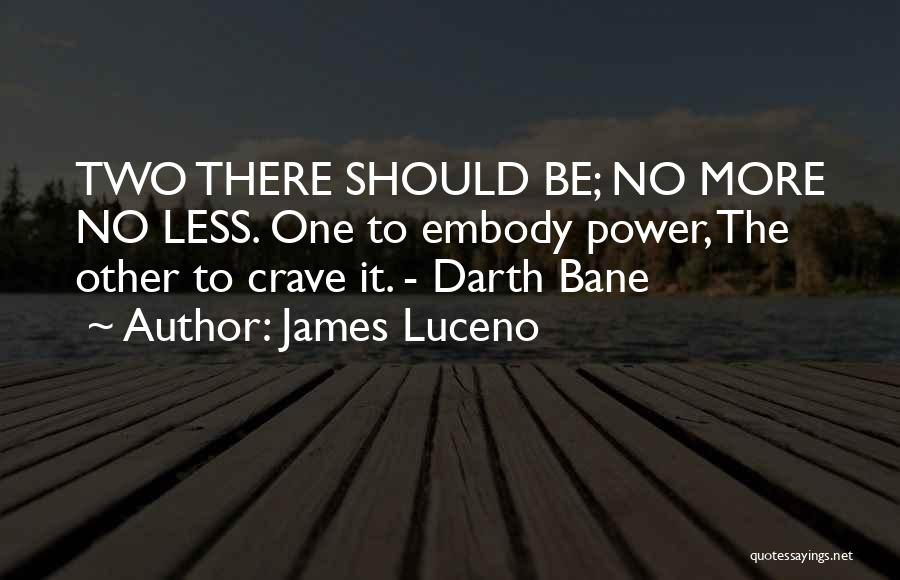 James Luceno Quotes: Two There Should Be; No More No Less. One To Embody Power, The Other To Crave It. - Darth Bane