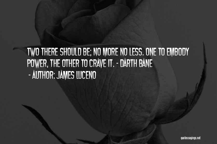 James Luceno Quotes: Two There Should Be; No More No Less. One To Embody Power, The Other To Crave It. - Darth Bane