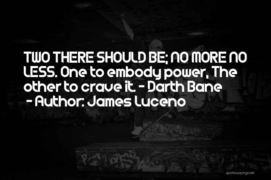 James Luceno Quotes: Two There Should Be; No More No Less. One To Embody Power, The Other To Crave It. - Darth Bane