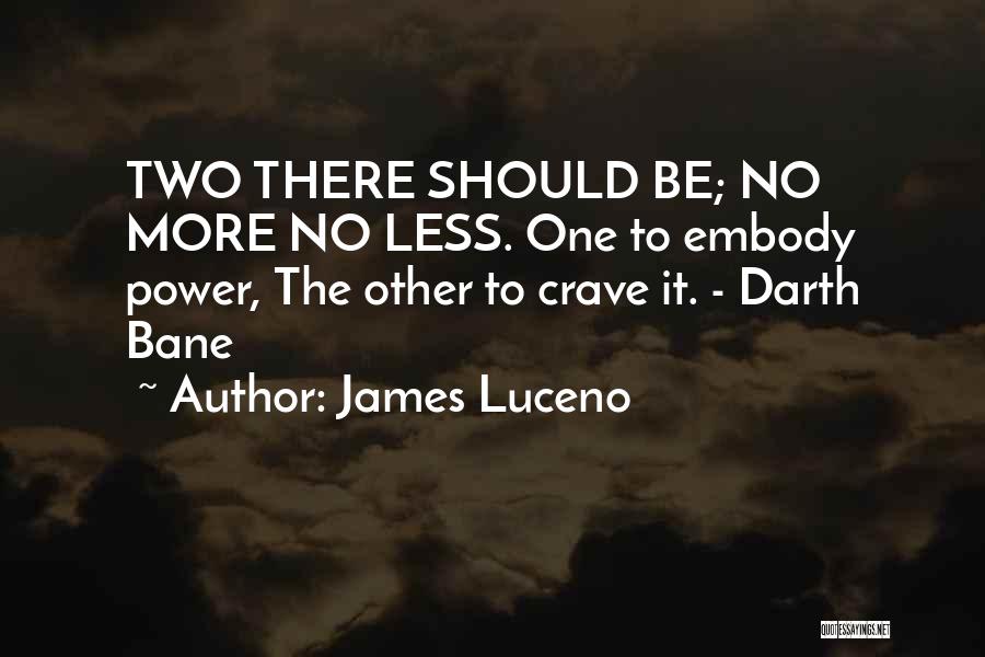 James Luceno Quotes: Two There Should Be; No More No Less. One To Embody Power, The Other To Crave It. - Darth Bane