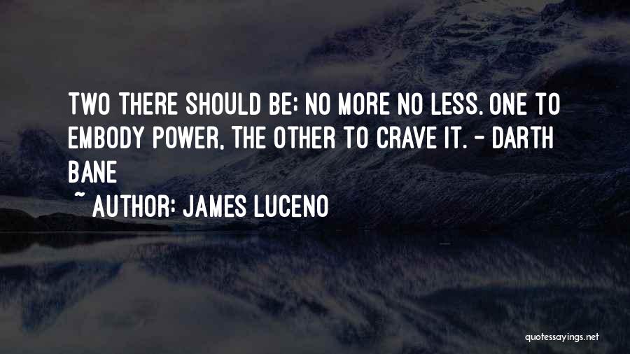 James Luceno Quotes: Two There Should Be; No More No Less. One To Embody Power, The Other To Crave It. - Darth Bane