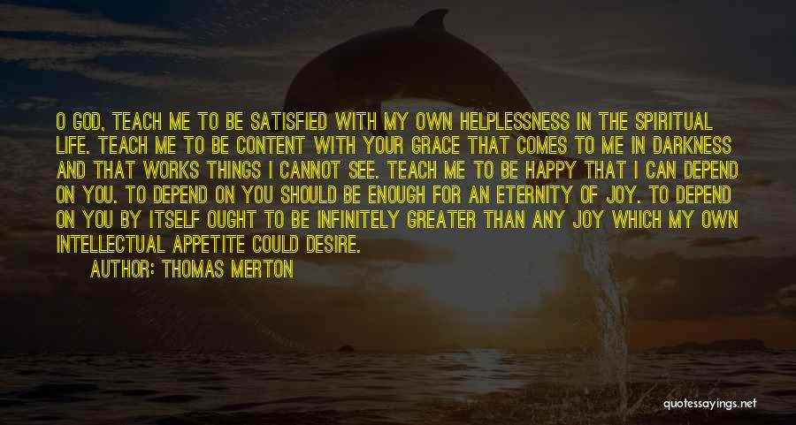 Thomas Merton Quotes: O God, Teach Me To Be Satisfied With My Own Helplessness In The Spiritual Life. Teach Me To Be Content